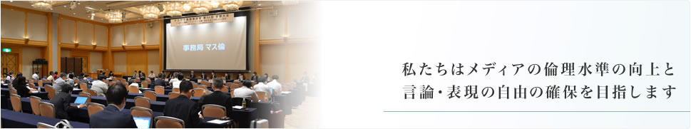 私たちはメディアの倫理水準の向上と言論・表現の自由の確保を目指します